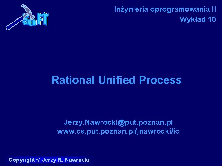 Inżynieria oprogramowania II Wykład 10 Rational Unified Process Jerzy. Nawrocki@put. poznan. pl www. cs.