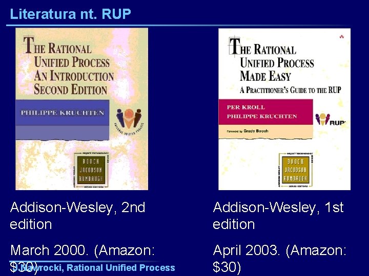 Literatura nt. RUP Addison-Wesley, 2 nd edition Addison-Wesley, 1 st edition March 2000. (Amazon: