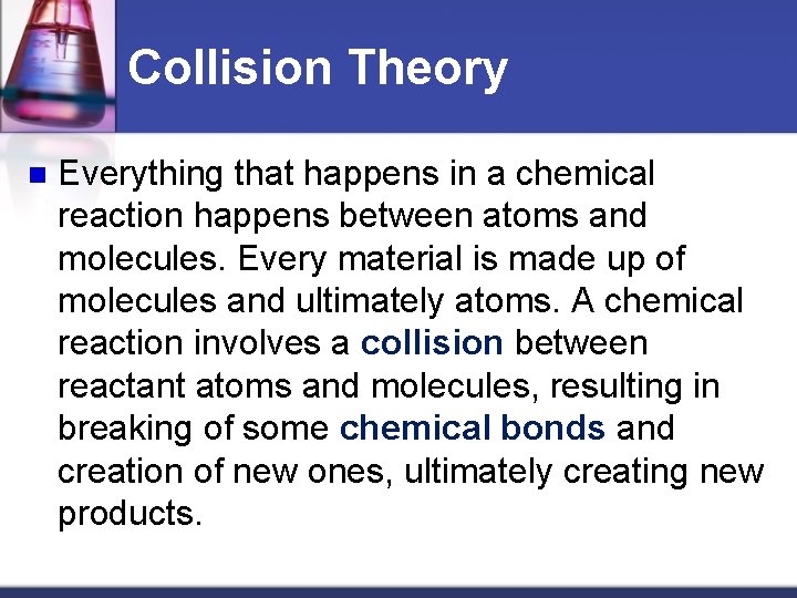 Collision Theory n Everything that happens in a chemical reaction happens between atoms and