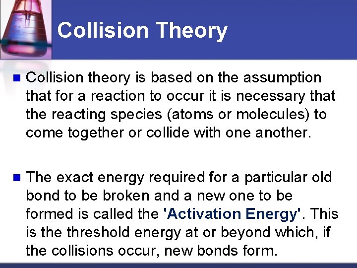 Collision Theory n Collision theory is based on the assumption that for a reaction