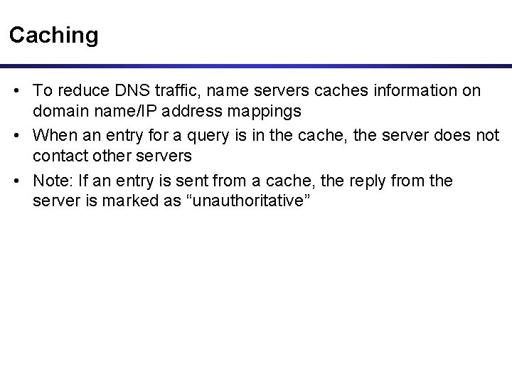 Caching • To reduce DNS traffic, name servers caches information on domain name/IP address