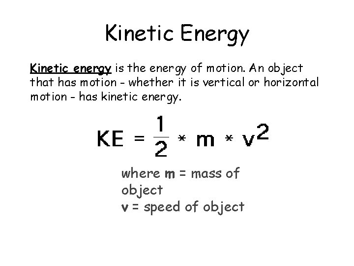 Kinetic Energy Kinetic energy is the energy of motion. An object that has motion