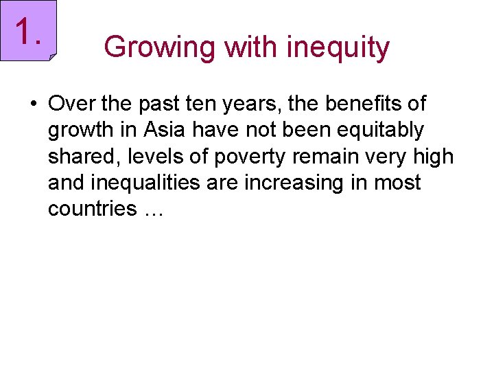 1. Growing with inequity • Over the past ten years, the benefits of growth