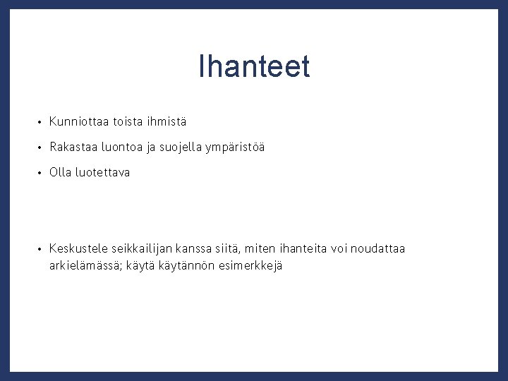 Ihanteet • Kunniottaa toista ihmistä • Rakastaa luontoa ja suojella ympäristöä • Olla luotettava