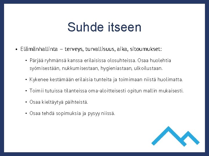 Suhde itseen • Elämänhallinta – terveys, turvallisuus, aika, sitoumukset: • Pärjää ryhmänsä kanssa erilaisissa