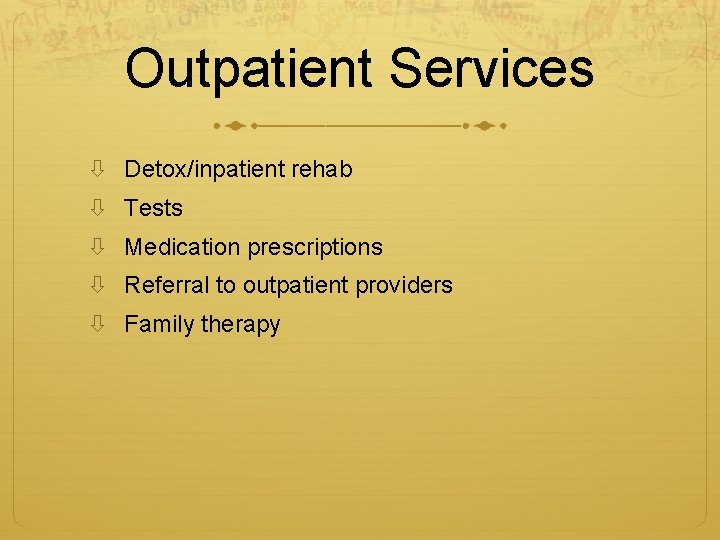 Outpatient Services Detox/inpatient rehab Tests Medication prescriptions Referral to outpatient providers Family therapy 