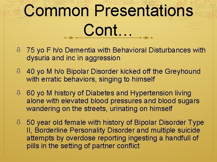 Common Presentations Cont… 75 yo F h/o Dementia with Behavioral Disturbances with dysuria and