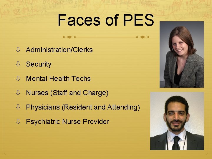 Faces of PES Administration/Clerks Security Mental Health Techs Nurses (Staff and Charge) Physicians (Resident