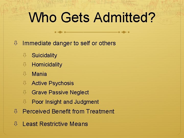 Who Gets Admitted? Immediate danger to self or others Suicidality Homicidality Mania Active Psychosis