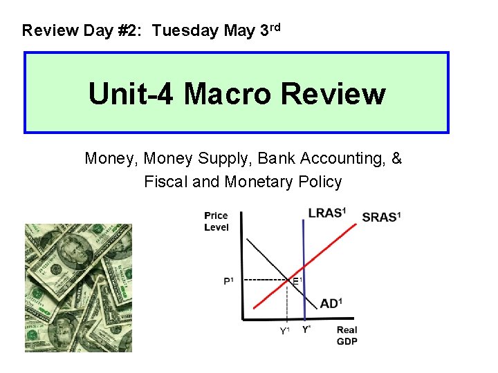 Review Day #2: Tuesday May 3 rd Unit-4 Macro Review Money, Money Supply, Bank