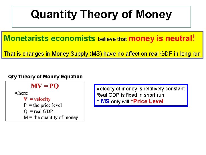 Quantity Theory of Money Monetarists economists believe that money is neutral! That is changes