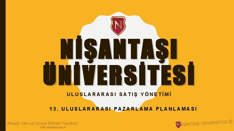 NİŞANTAŞI ÜNİVERSİTESİ ULUSLARARASI SATIŞ YÖNETİMİ 13. ULUSLARARASI PAZARLAMA PLANLAMASI İktisadi, İdari ve Sosyal Bilimler