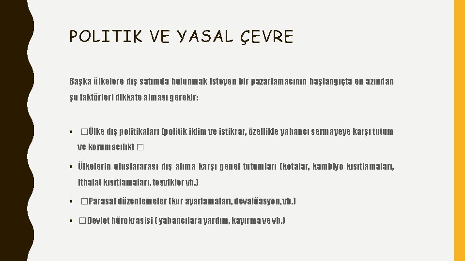 POLITIK VE YASAL ÇEVRE Başka ülkelere dış satımda bulunmak isteyen bir pazarlamacının başlangıçta en