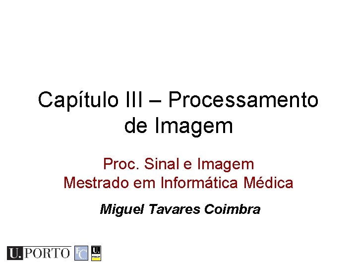 Capítulo III – Processamento de Imagem Proc. Sinal e Imagem Mestrado em Informática Médica