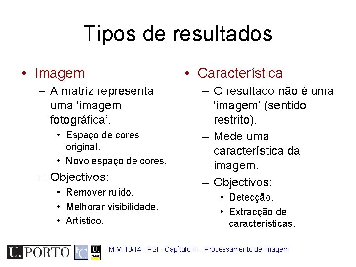 Tipos de resultados • Imagem • Característica – A matriz representa uma ‘imagem fotográfica’.