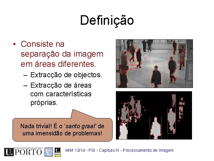 Definição • Consiste na separação da imagem em áreas diferentes. – Extracção de objectos.