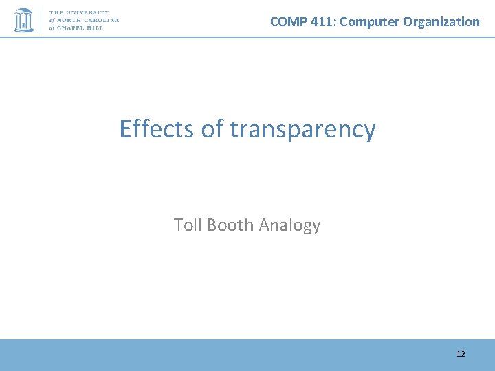 COMP 411: Computer Organization Effects of transparency Toll Booth Analogy 12 