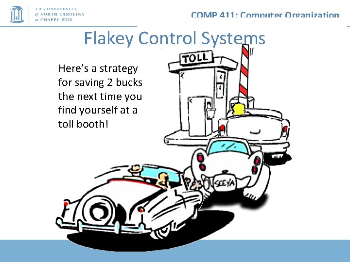 COMP 411: Computer Organization Flakey Control Systems Here’s a strategy for saving 2 bucks