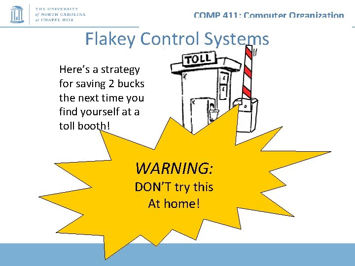COMP 411: Computer Organization Flakey Control Systems Here’s a strategy for saving 2 bucks