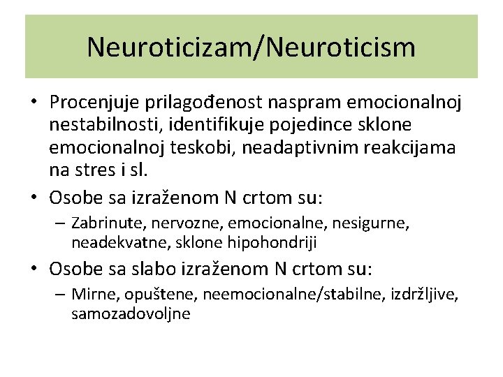 Neuroticizam/Neuroticism • Procenjuje prilagođenost naspram emocionalnoj nestabilnosti, identifikuje pojedince sklone emocionalnoj teskobi, neadaptivnim reakcijama