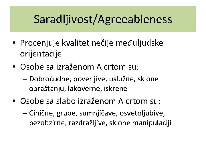 Saradljivost/Agreeableness • Procenjuje kvalitet nečije međuljudske orijentacije • Osobe sa izraženom A crtom su: