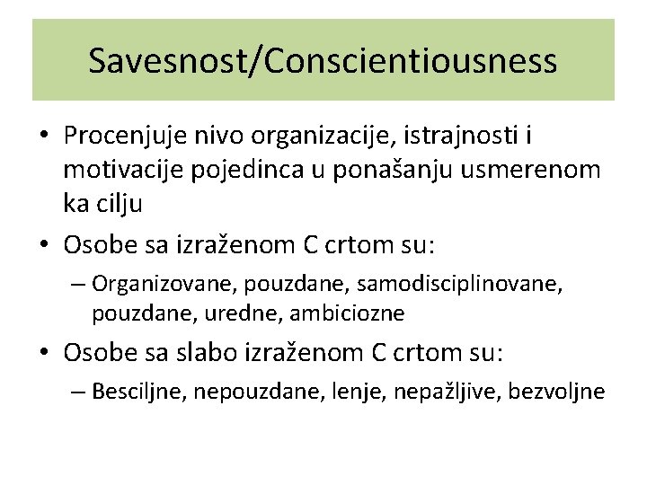 Savesnost/Conscientiousness • Procenjuje nivo organizacije, istrajnosti i motivacije pojedinca u ponašanju usmerenom ka cilju