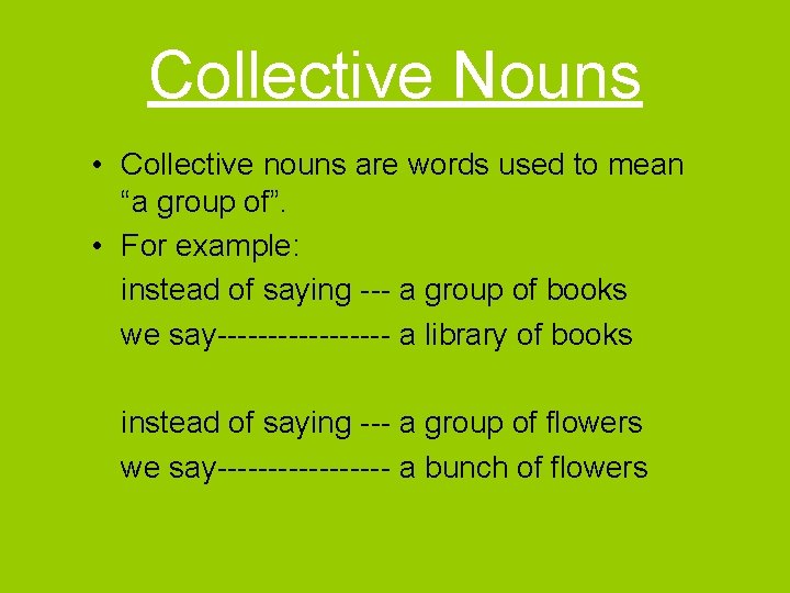 Collective Nouns • Collective nouns are words used to mean “a group of”. •