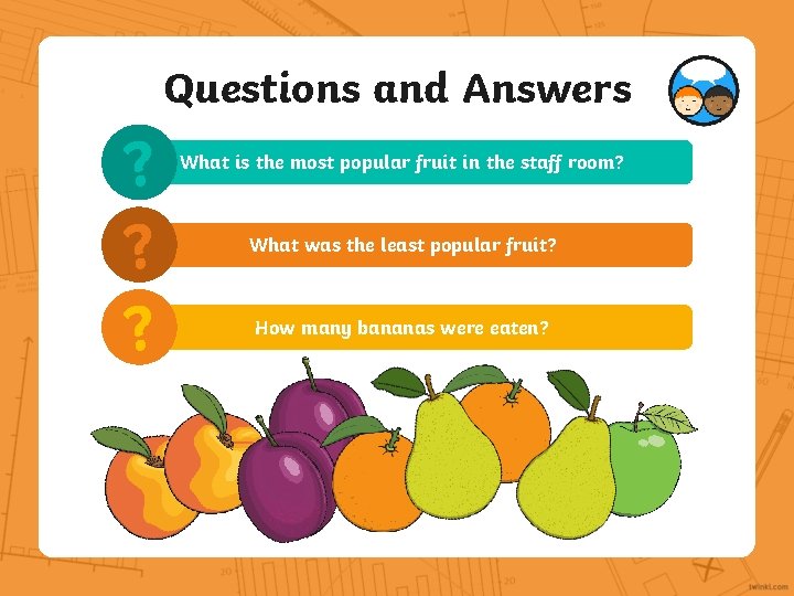 Questions and Answers ? ? ? What is the most popular fruit in the