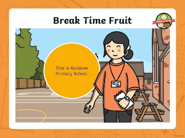 Break Time Fruit This is Rainbow Primary School. 