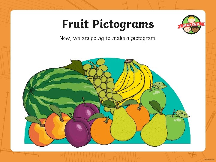 Fruit Pictograms Now, we are going to make a pictogram. 