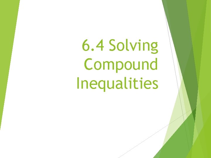 6. 4 Solving Compound Inequalities 