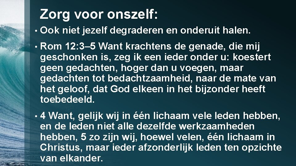 Zorg voor onszelf: • Ook niet jezelf degraderen en onderuit halen. • Rom 12: