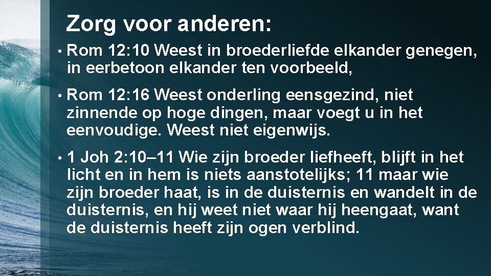 Zorg voor anderen: • Rom 12: 10 Weest in broederliefde elkander genegen, in eerbetoon