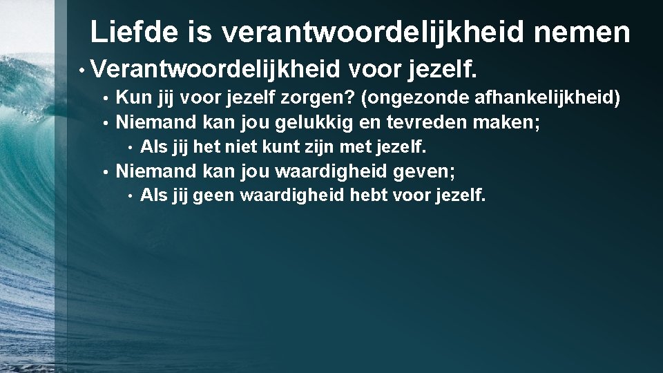 Liefde is verantwoordelijkheid nemen • Verantwoordelijkheid voor jezelf. • Kun jij voor jezelf zorgen?