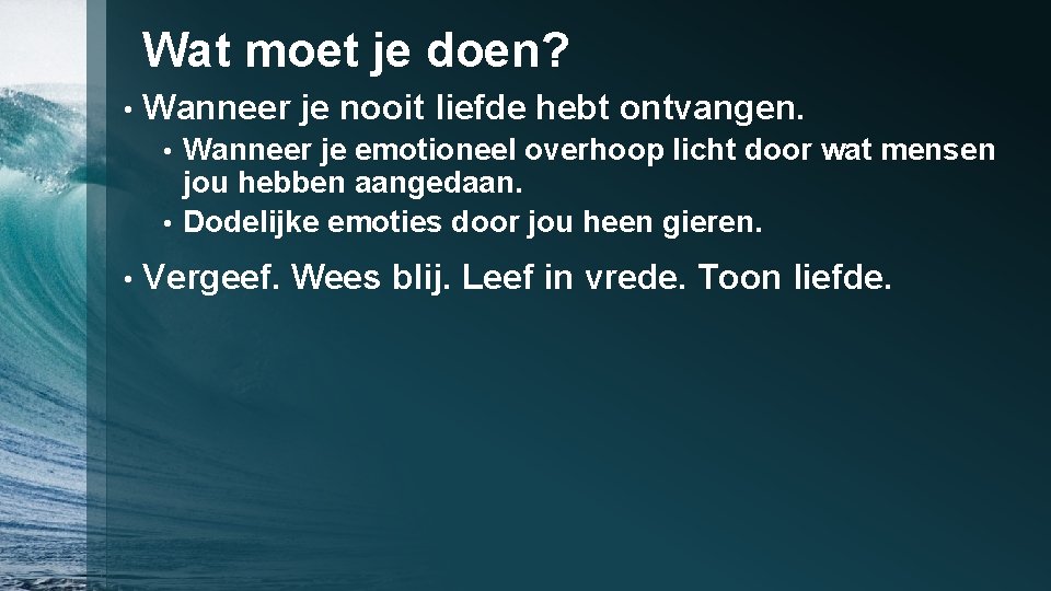 Wat moet je doen? • Wanneer je nooit liefde hebt ontvangen. Wanneer je emotioneel