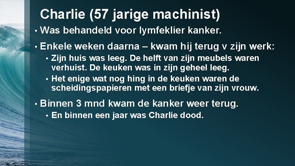 Charlie (57 jarige machinist) • Was behandeld voor lymfeklier kanker. • Enkele weken daarna