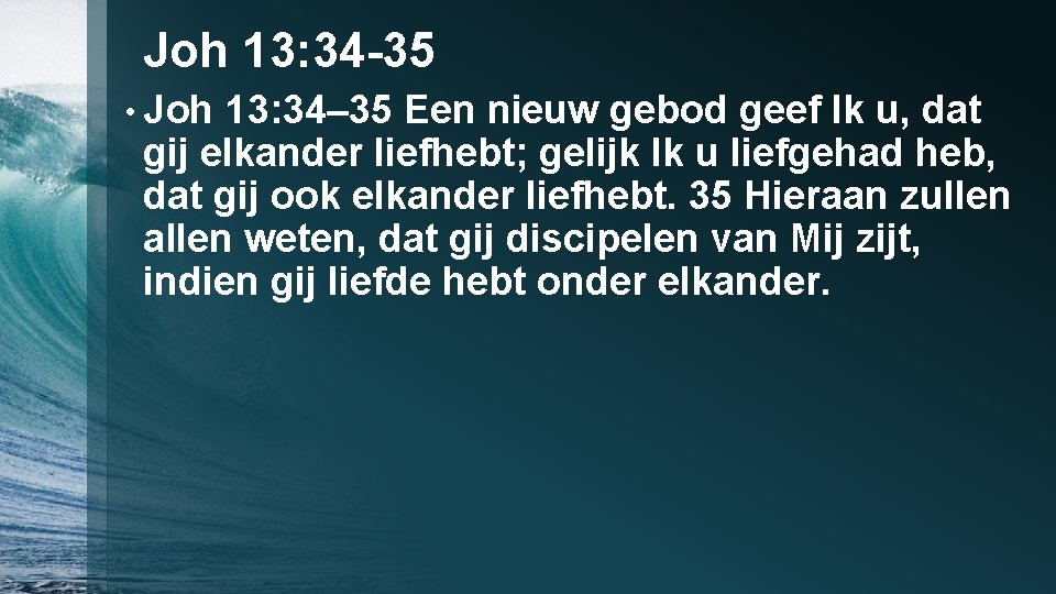 Joh 13: 34 -35 • Joh 13: 34– 35 Een nieuw gebod geef Ik