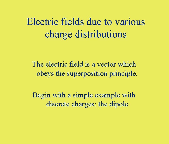 Electric fields due to various charge distributions The electric field is a vector which