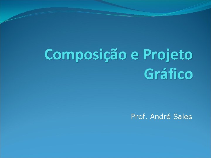 Composição e Projeto Gráfico Prof. André Sales 