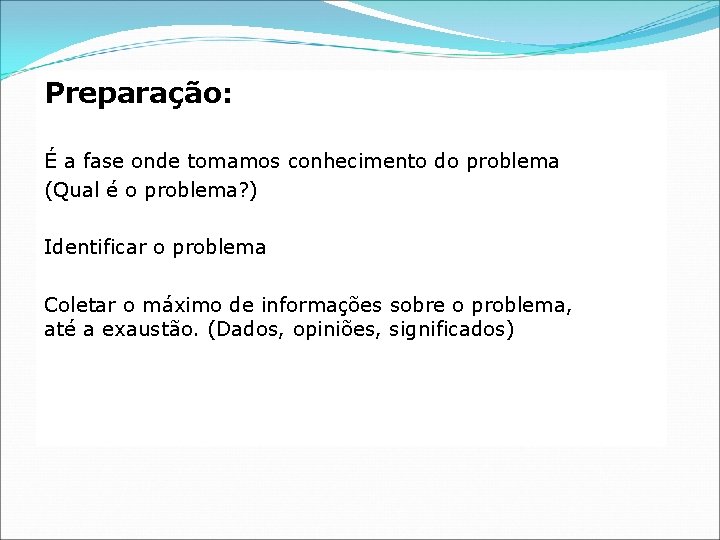 Preparação: É a fase onde tomamos conhecimento do problema (Qual é o problema? )