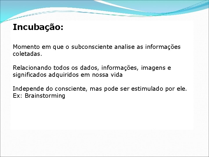 Incubação: Momento em que o subconsciente analise as informações coletadas. Relacionando todos os dados,