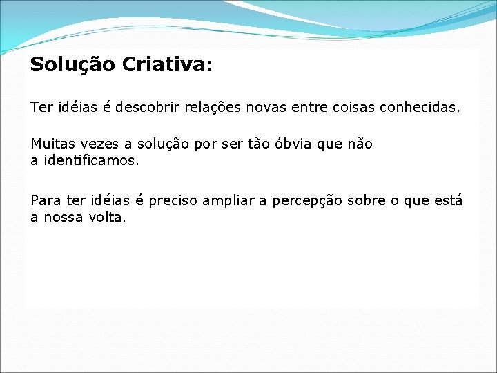 Solução Criativa: Ter idéias é descobrir relações novas entre coisas conhecidas. Muitas vezes a