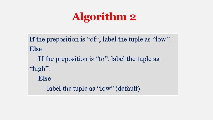 Algorithm 2 If the preposition is “of”, label the tuple as “low”. Else If