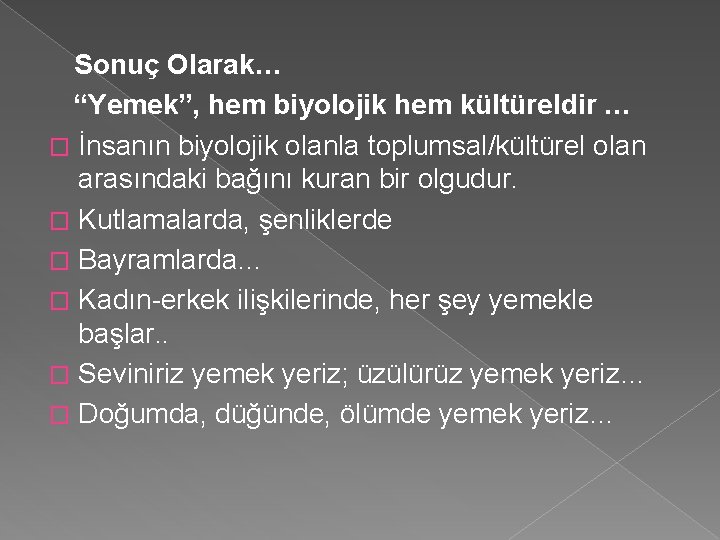 Sonuç Olarak… “Yemek”, hem biyolojik hem kültüreldir … � İnsanın biyolojik olanla toplumsal/kültürel olan