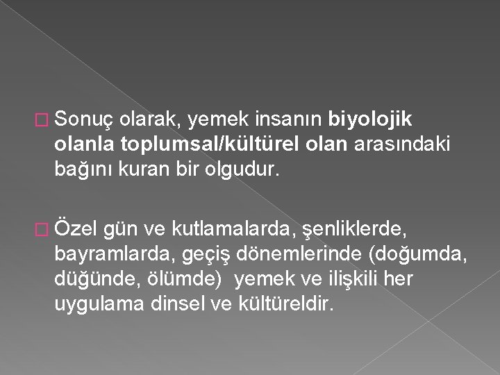 � Sonuç olarak, yemek insanın biyolojik olanla toplumsal/kültürel olan arasındaki bağını kuran bir olgudur.