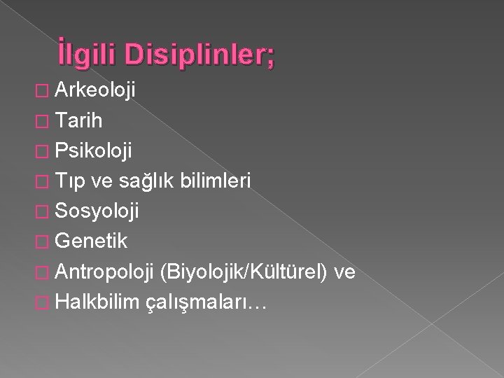 İlgili Disiplinler; � Arkeoloji � Tarih � Psikoloji � Tıp ve sağlık bilimleri �