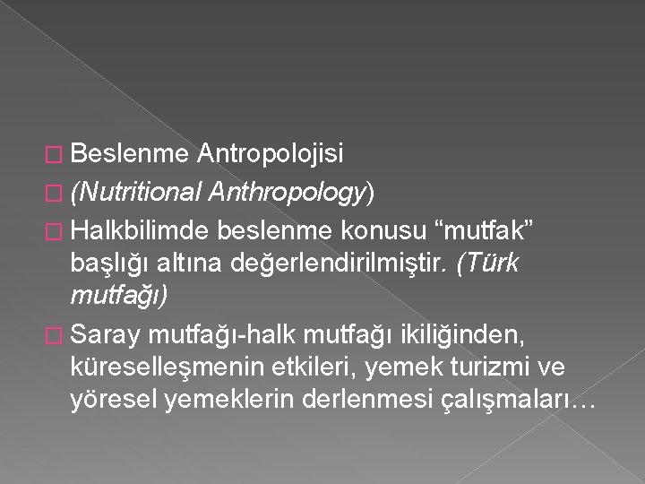 � Beslenme Antropolojisi � (Nutritional Anthropology) � Halkbilimde beslenme konusu “mutfak” başlığı altına değerlendirilmiştir.