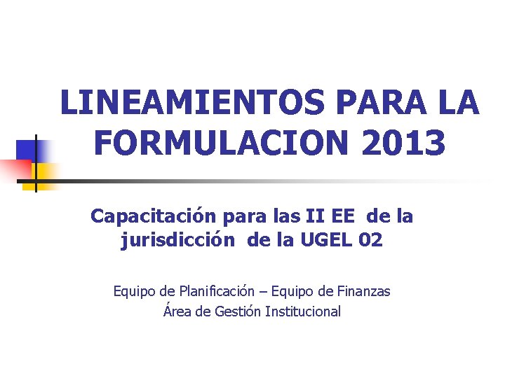 LINEAMIENTOS PARA LA FORMULACION 2013 Capacitación para las II EE de la jurisdicción de