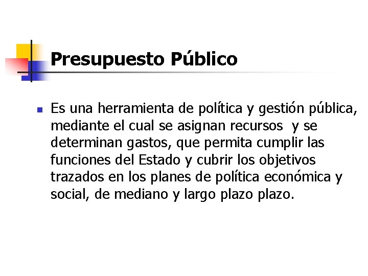 Presupuesto Público n Es una herramienta de política y gestión pública, mediante el cual