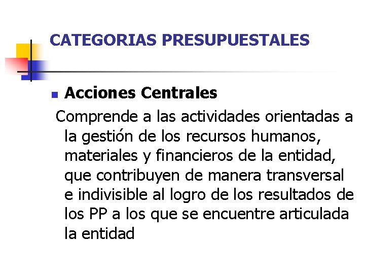 CATEGORIAS PRESUPUESTALES Acciones Centrales Comprende a las actividades orientadas a la gestión de los